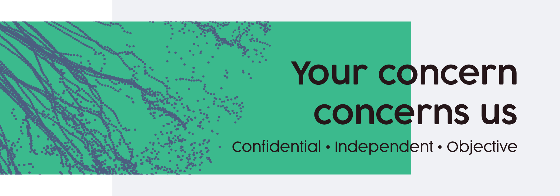 ”Your concern concerns us. Confidential - Independent - Objective.